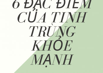 7 đặc điểm đáng chú ý của tinh trùng khỏe mạnh
