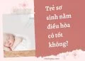 Trẻ sơ sinh nằm điều hòa có tốt không?