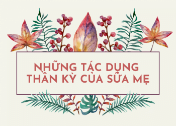 Những tác dụng ” thần kỳ” của sữa mẹ